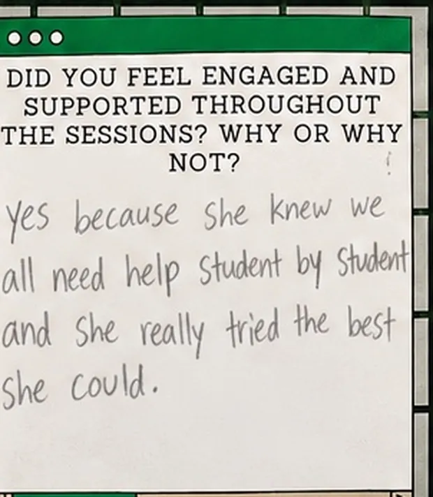 Handwritten student response to the question “Did you feel engaged and supported throughout the sessions? Why or why not?”. The student wrote: “Yes because she knew we all need help student by student and she really tried the best she could.”